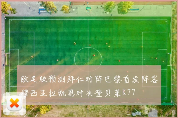 欧足联预测拜仁对阵巴黎首发阵容穆西亚拉凯恩对决登贝莱K77