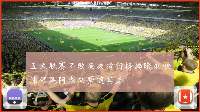 五大联赛不败场次排行榜揭晓利物浦领跑阿森纳紧随其后