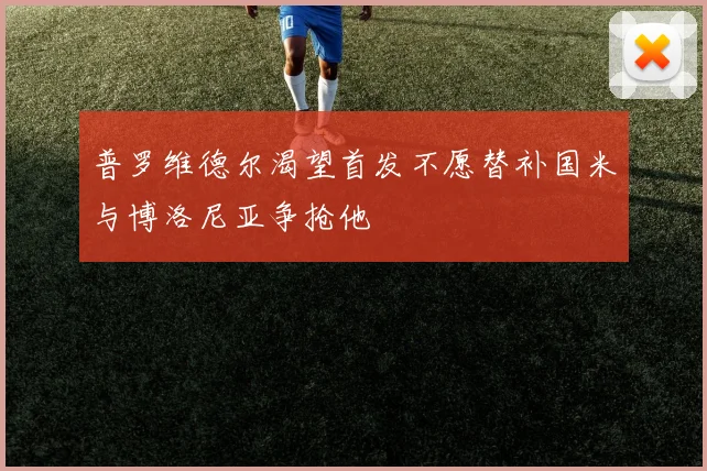 普罗维德尔渴望首发不愿替补国米与博洛尼亚争抢他
